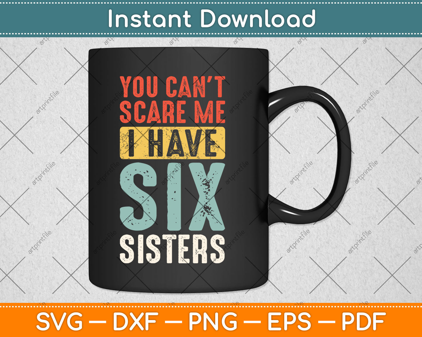 You Can't Scare Me I Have Six Sisters Funny Vintage Svg Digital Cutting File