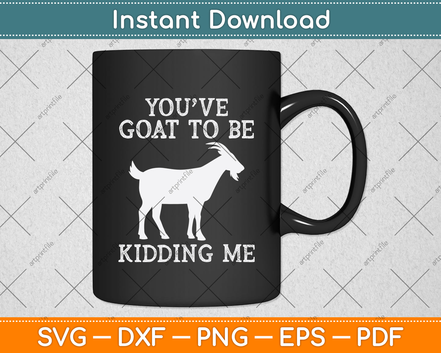You've Goat To Be Kidding Me Svg Digital Cutting File
