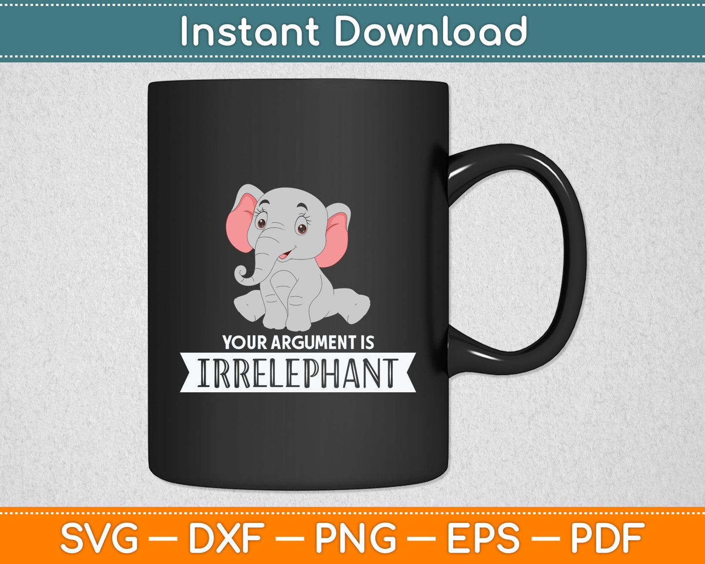 Your Argument Is Irrelephant Elephant Svg Digital Cutting File