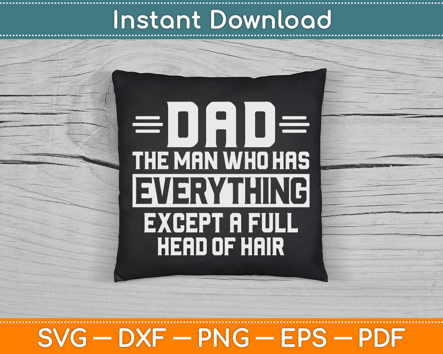 Dad The Man Who Has Everything Except A Full Head of Hair SVG Cutting File