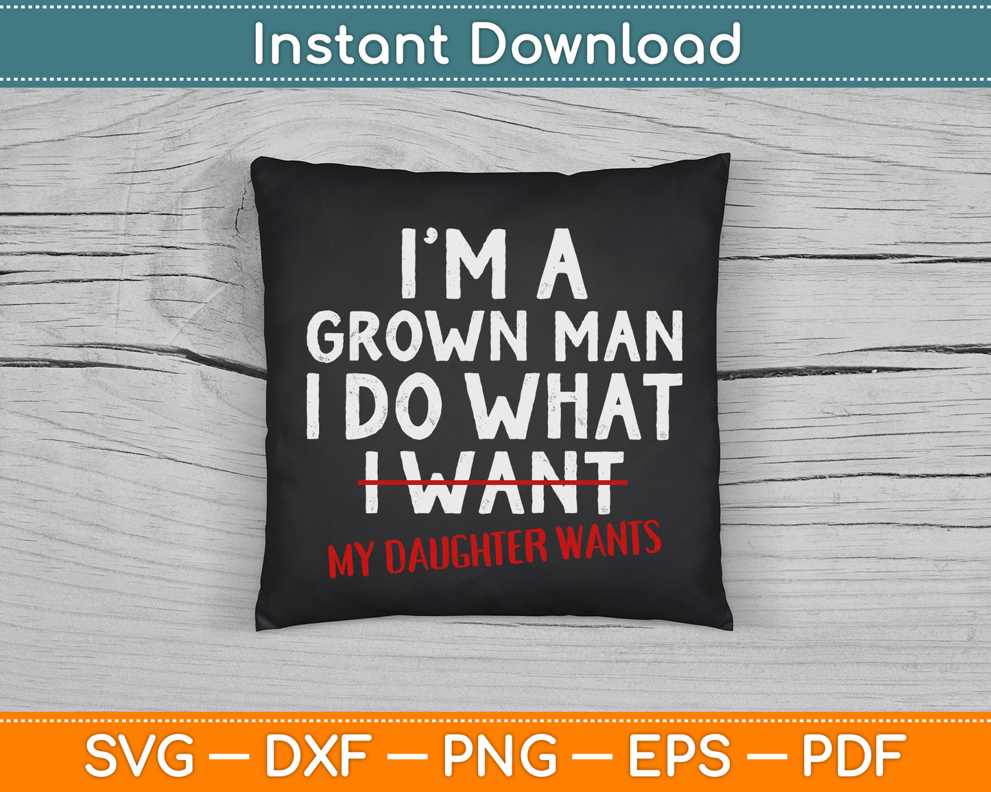 Funny Dad Father I'm A Grown Man I Do What My Daughter Wants SVG Digital Cutting File