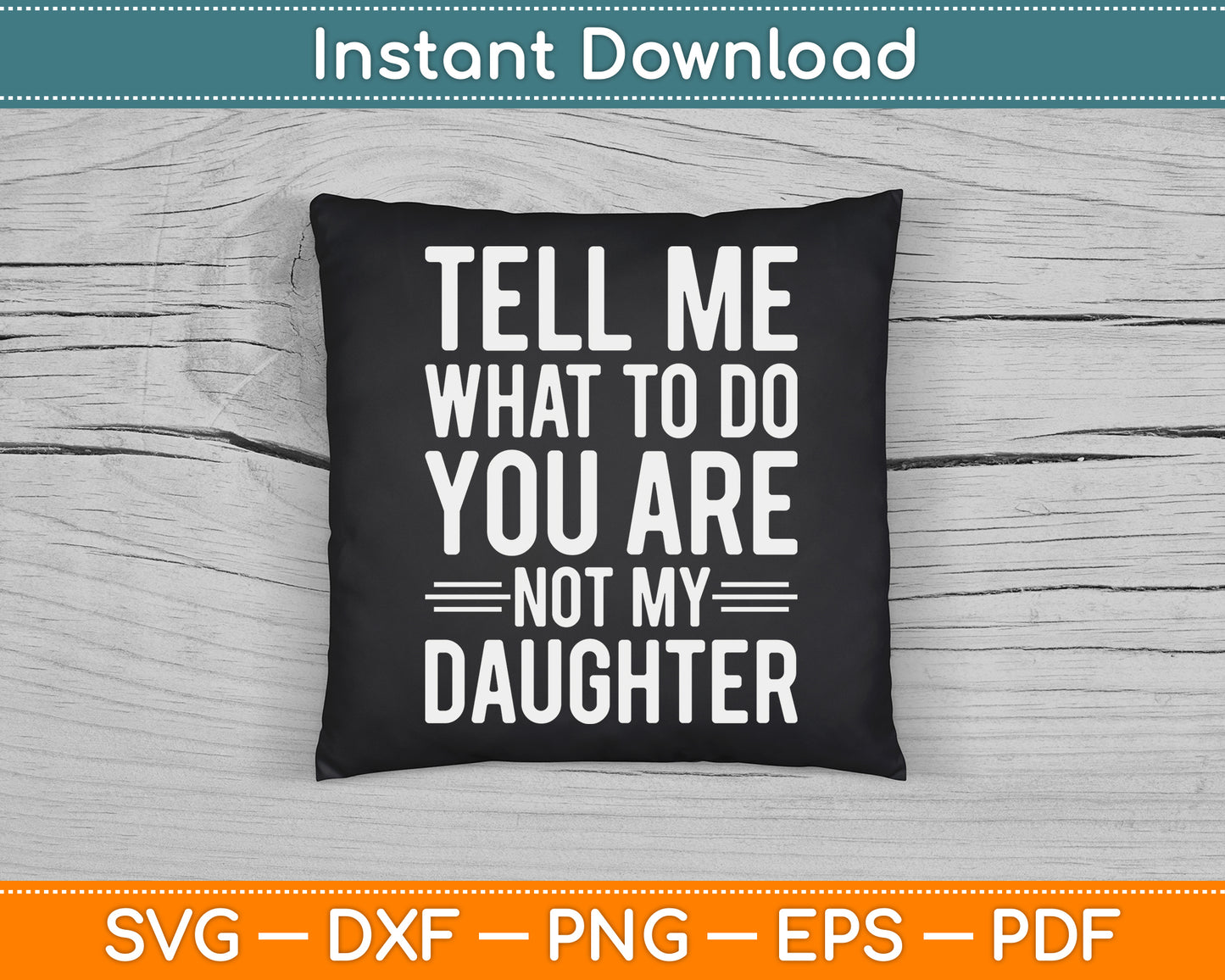 Tell Me What To Do You Are Not My Daughter Funny Father’s Day SVG Digital File