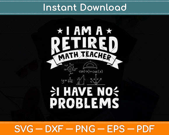 I Am A Retired Math Teacher I Have No Problem Svg Png Dxf Digital Cutting File