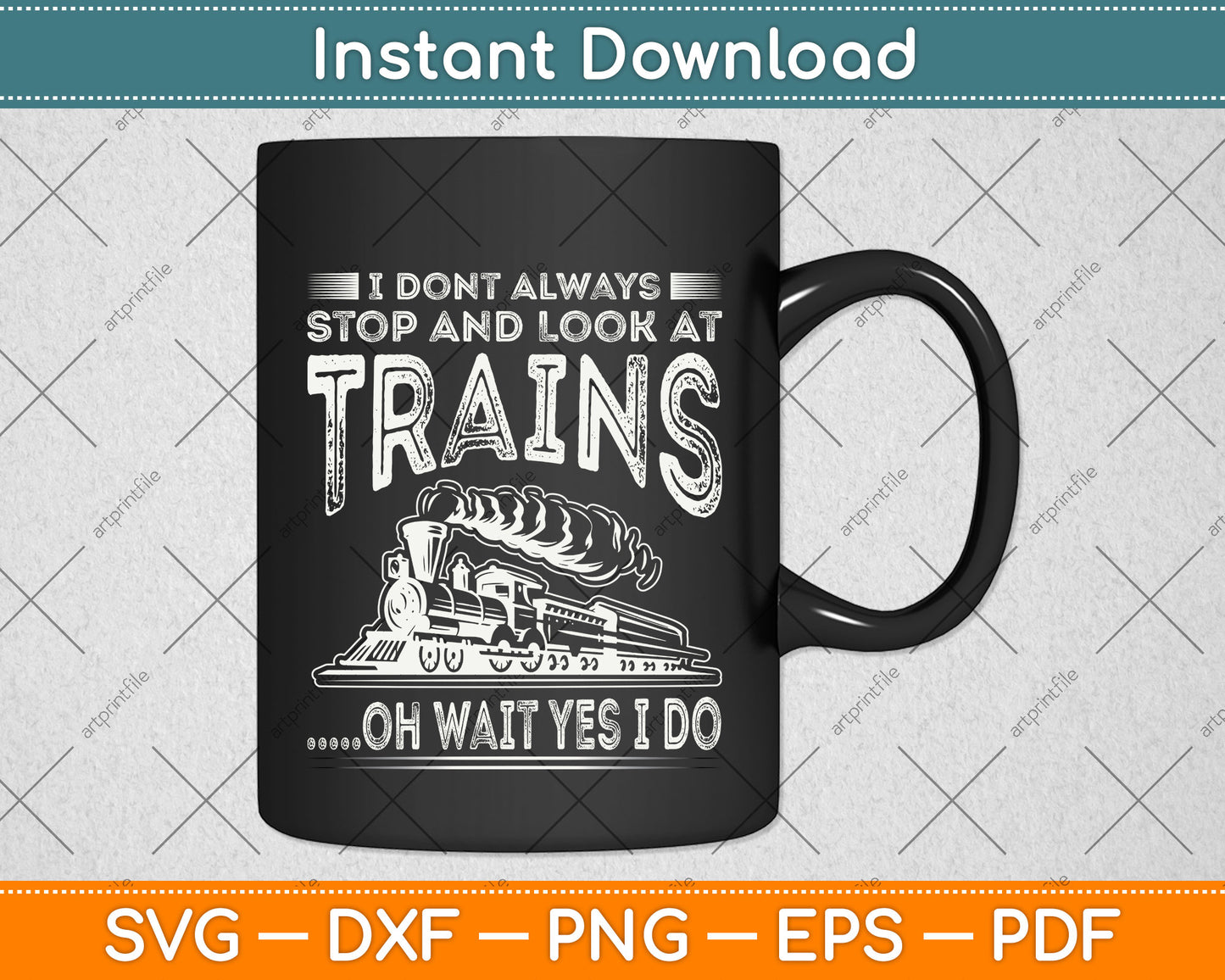 I Don't Always Stop And Look At Trains Svg Png Dxf Digital Cutting File