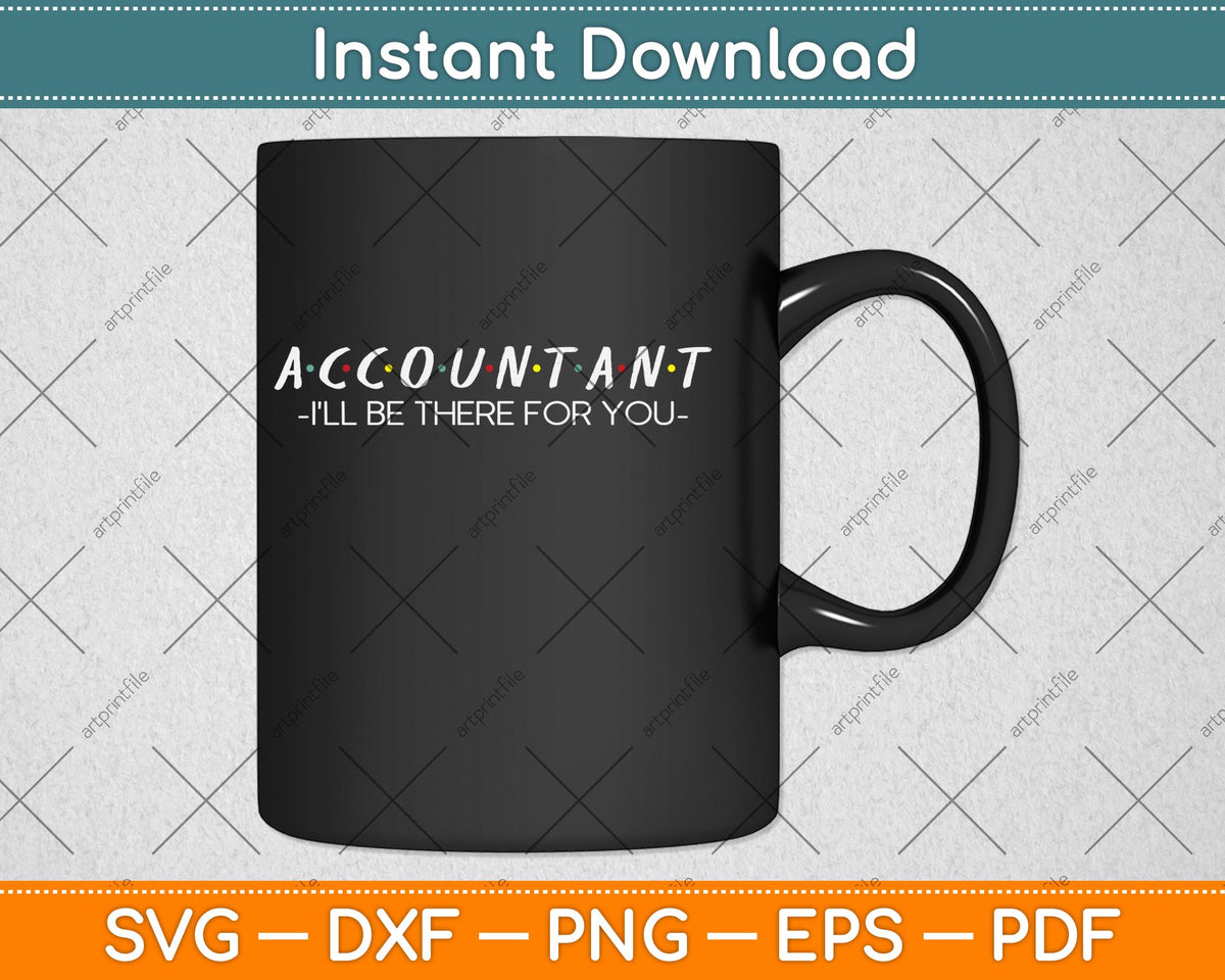 I'll Be There For You Funny Accountant Svg Png Dxf Digital Cutting File