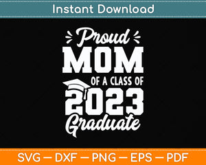 Proud Mom of a Class of 2023 Graduate Senior Graduation Svg Png Dxf Cutting File