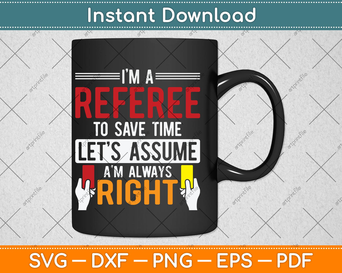 Referee To Save Time Let's Assume I'm Always Right Svg Png Dxf Digital Cutting File