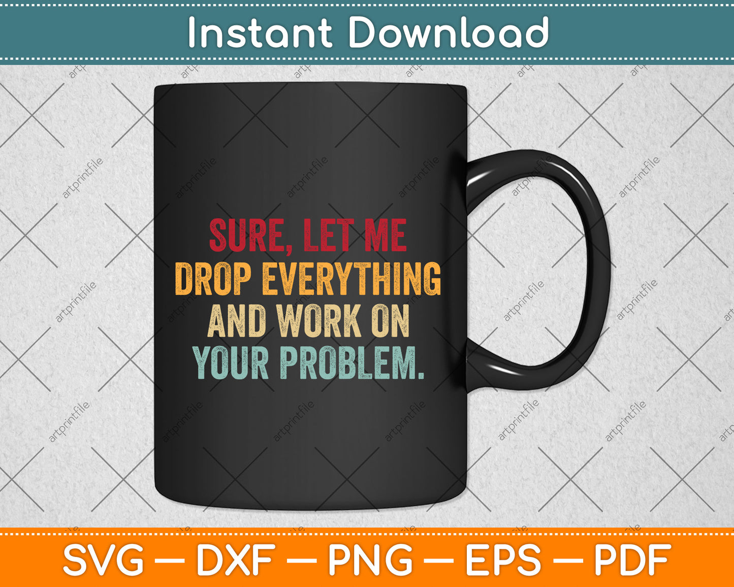 Sure Let Me Drop Everything And Work On Your Problem Svg Png Dxf Digital Cutting File