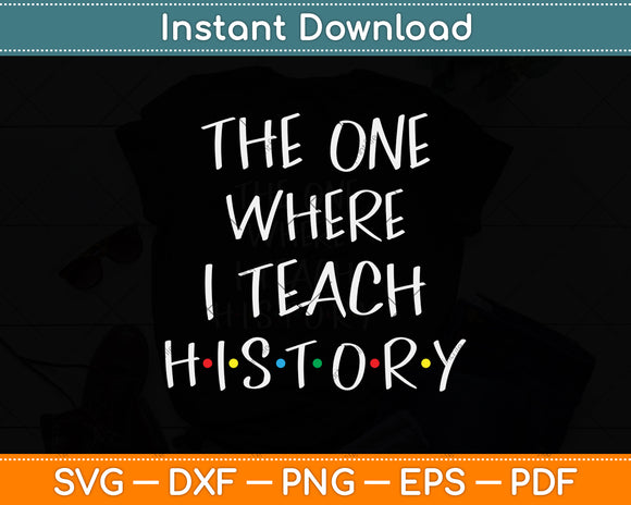 The One Where I Teach History Teacher Svg Png Dxf Digital Cutting File