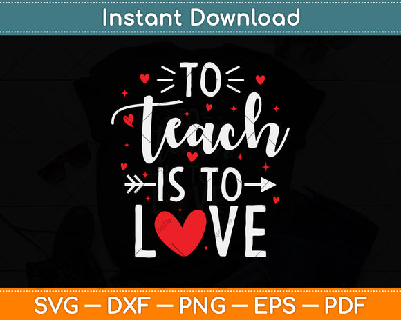 To Teach Is To Love Teacher Valentine Day Svg Png Dxf Digital Cutting File