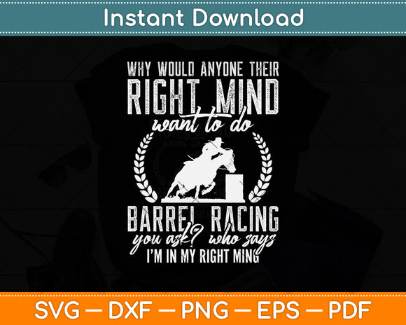 Why Would Anyone Their Right Mind Want To Do Barrel Racing Svg Png Dxf Cutting File