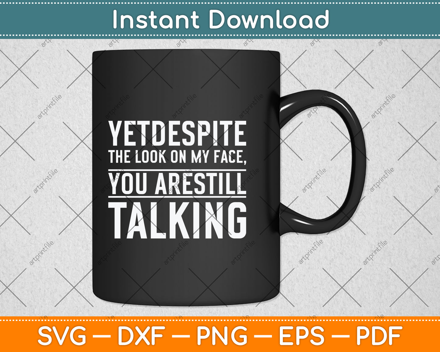 Yet Despite The Look On My Face You're Still Talking Svg Png Dxf Digital Cutting File