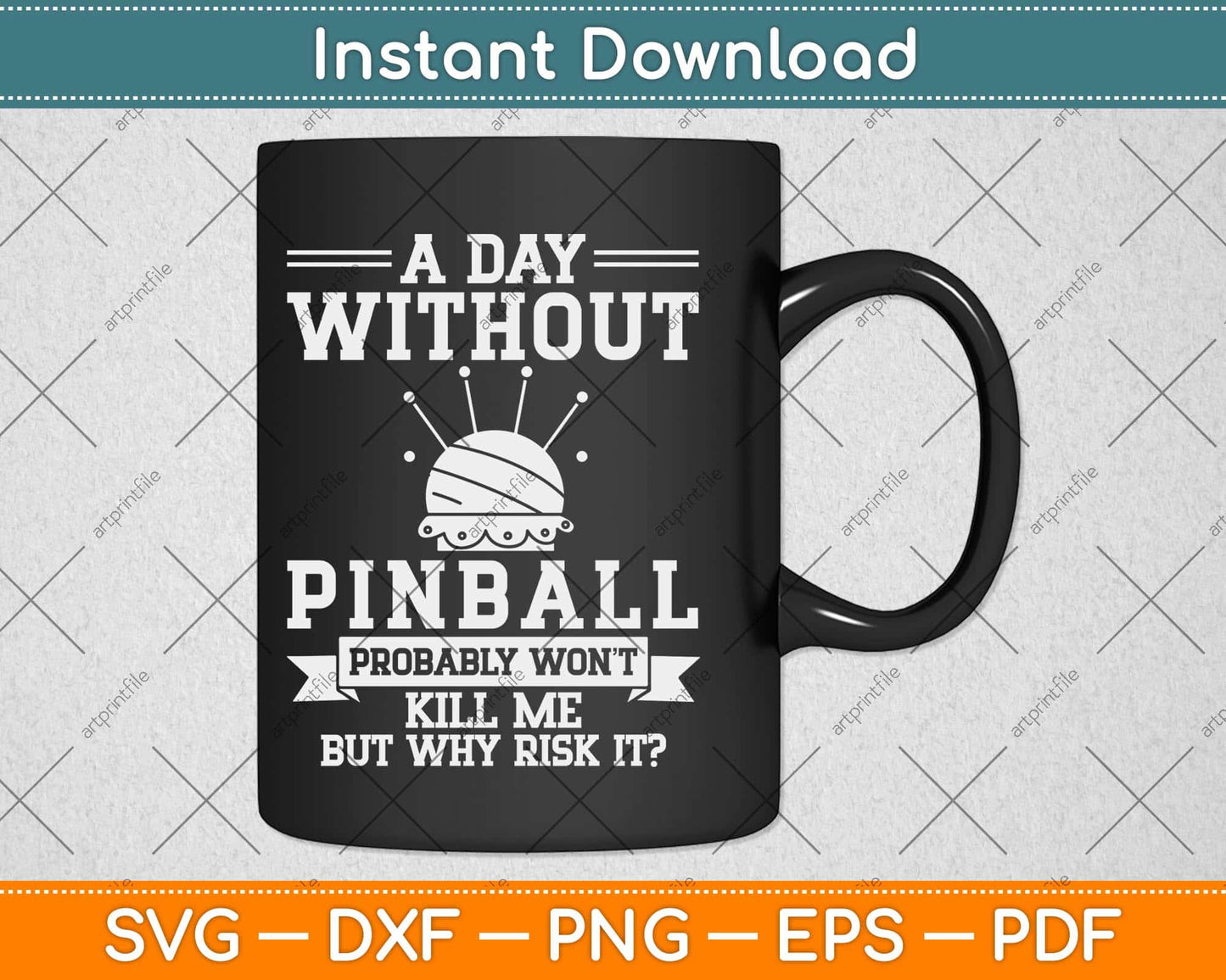 A Day Without Pinball Probably Won’t Kill Me But Why Risk It Svg Png Dxf File