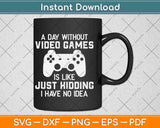 A Day Without Video Games Funny Video Gamer Svg Png Dxf Digital Cutting File