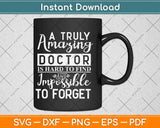A Truly Amazing Doctor Is Hard To Find And Impossible To Forget Svg Design