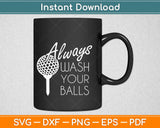 Always Wash Your Balls Funny Golf Svg Design Cricut Printable Cutting Files