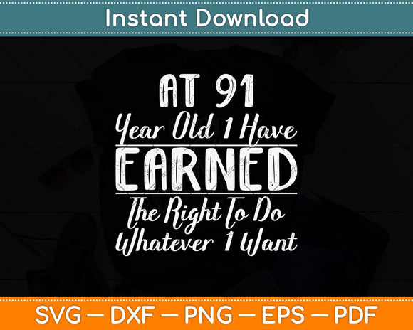 At 91 Years Old I Have Earned The Right 91st Birthday Svg Png Dxf Digital Cutting File