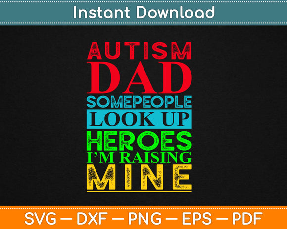 Autism Dad People Look Up Their Heroes Raising Mine Svg Design Cutting Files