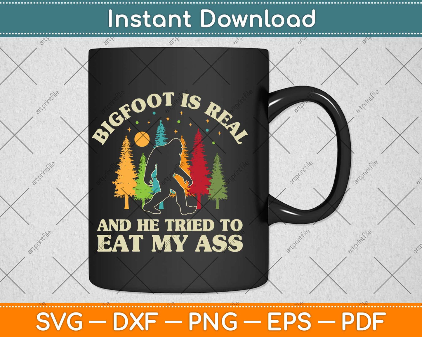 Bigfoot Is Real And He Tried To Eat My Ass Funny Sasquatch Svg Png Dxf Cutting File