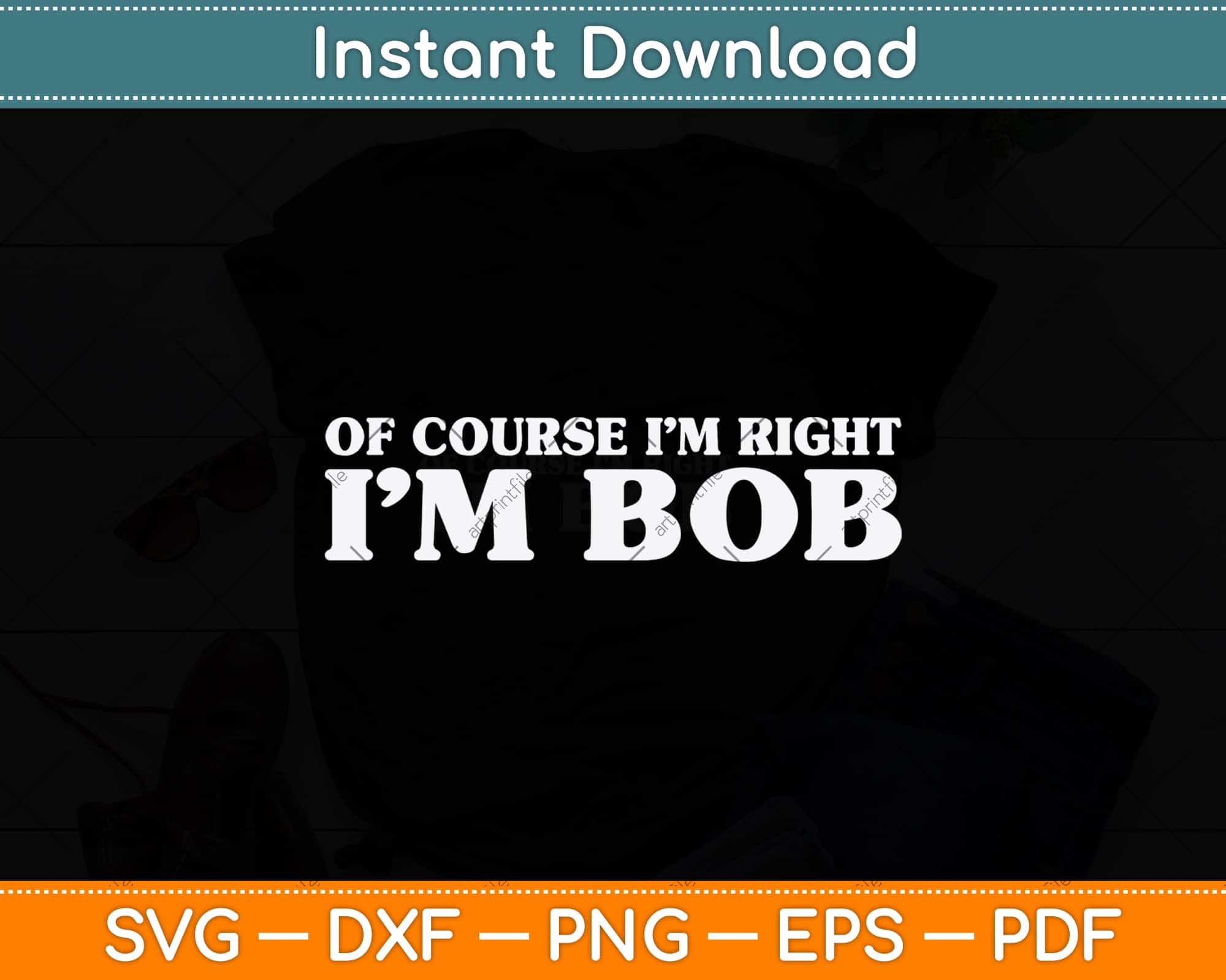Bob - Of Course I'm Right I'm Bob Funny Svg Cutting File – artprintfile