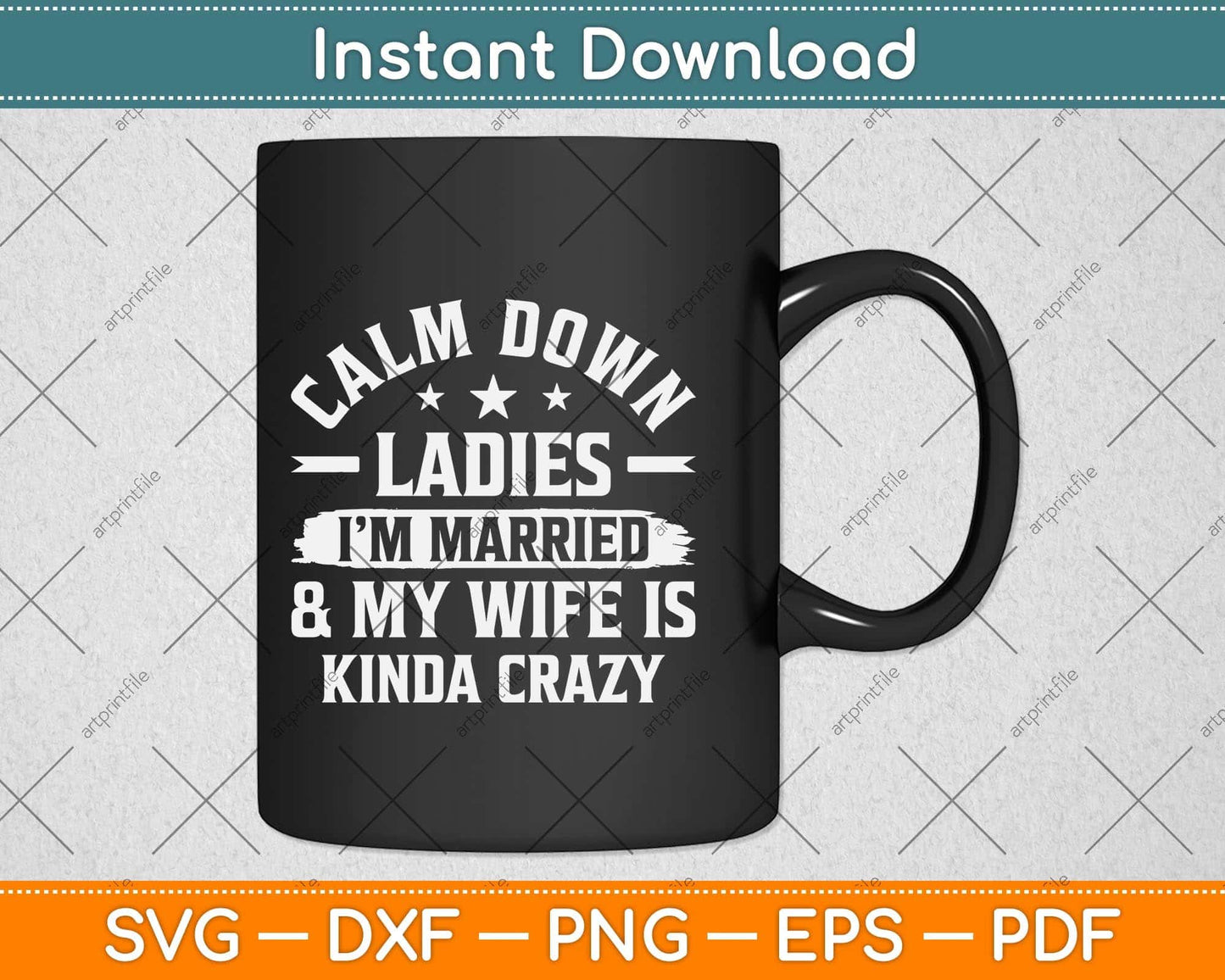 Calm Down Ladies I’m Married And My Wife Is Kinda Crazy Svg Png Dxf Cutting File