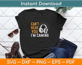 Can't Hear You I'm Gaming Funny Video Gamer Father’s Day Birthday Svg Design