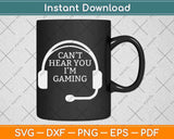 Can’t Hear You I’m Gaming Svg Png Dxf Digital Cutting File