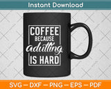 Coffee Because Adulting Is Hard Svg Design Cricut Printable Cutting Files
