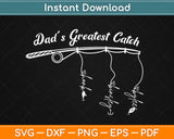 Dad’s Greatest Catch Fishing Svg Design Cricut Printable Cutting Files