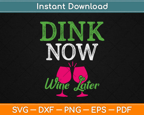 Dink Now Wine Later Funny Pickle Ball Player Svg Design Cricut Printable Cutting File