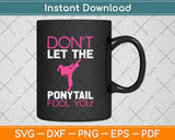 Don't Let The Ponytail Fool You Funny Karate Girl Funny Svg Design Cricut Cutting File