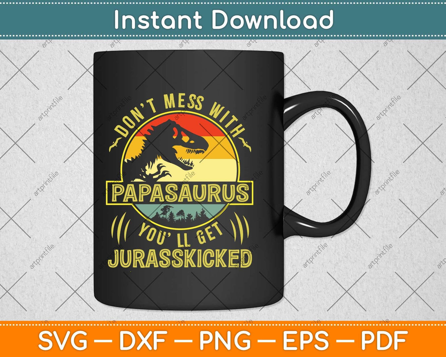 Don't Mess With Papasaurus You'll Get Jurasskicked Fathers Day Svg Png Dxf Cutting File