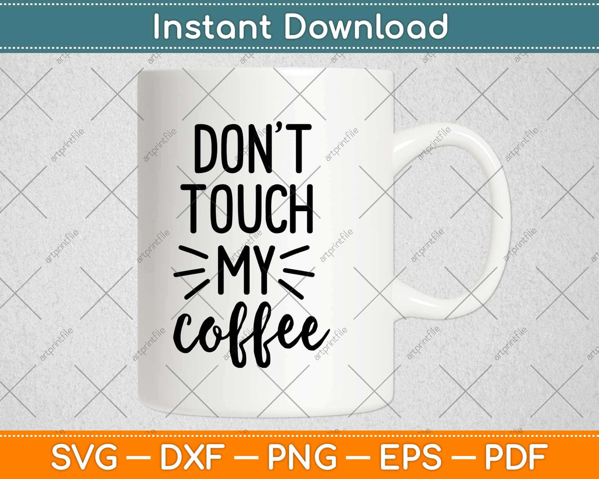 Don't Touch My Coffee Svg Png Dxf Digital Cutting Files – artprintfile