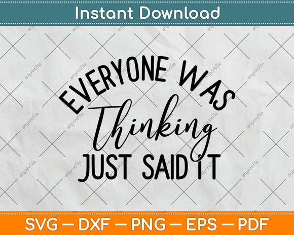 Everyone Was Thinking It I Just Said It Svg Design Cricut Printable Cutting Files