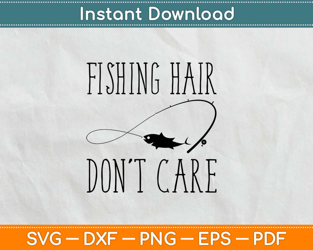 Fishing Hair Don`t Care Svg Png Dxf Digital Printable Cutting