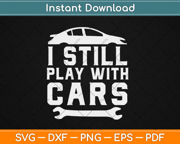 Funny I Still Play With Cars Car Lover Guy Enthusiast Svg Design Cricut Cutting Files