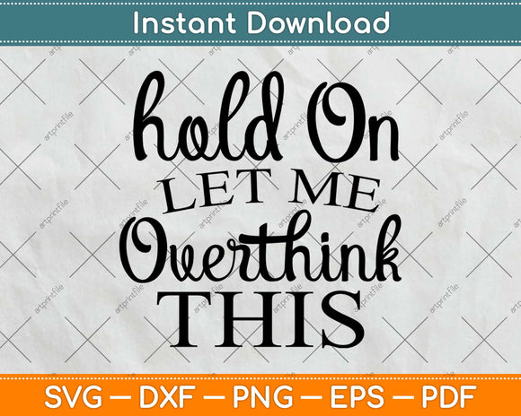 Hold On Let Me Overthink This Svg Design Cricut Printable Cutting Files