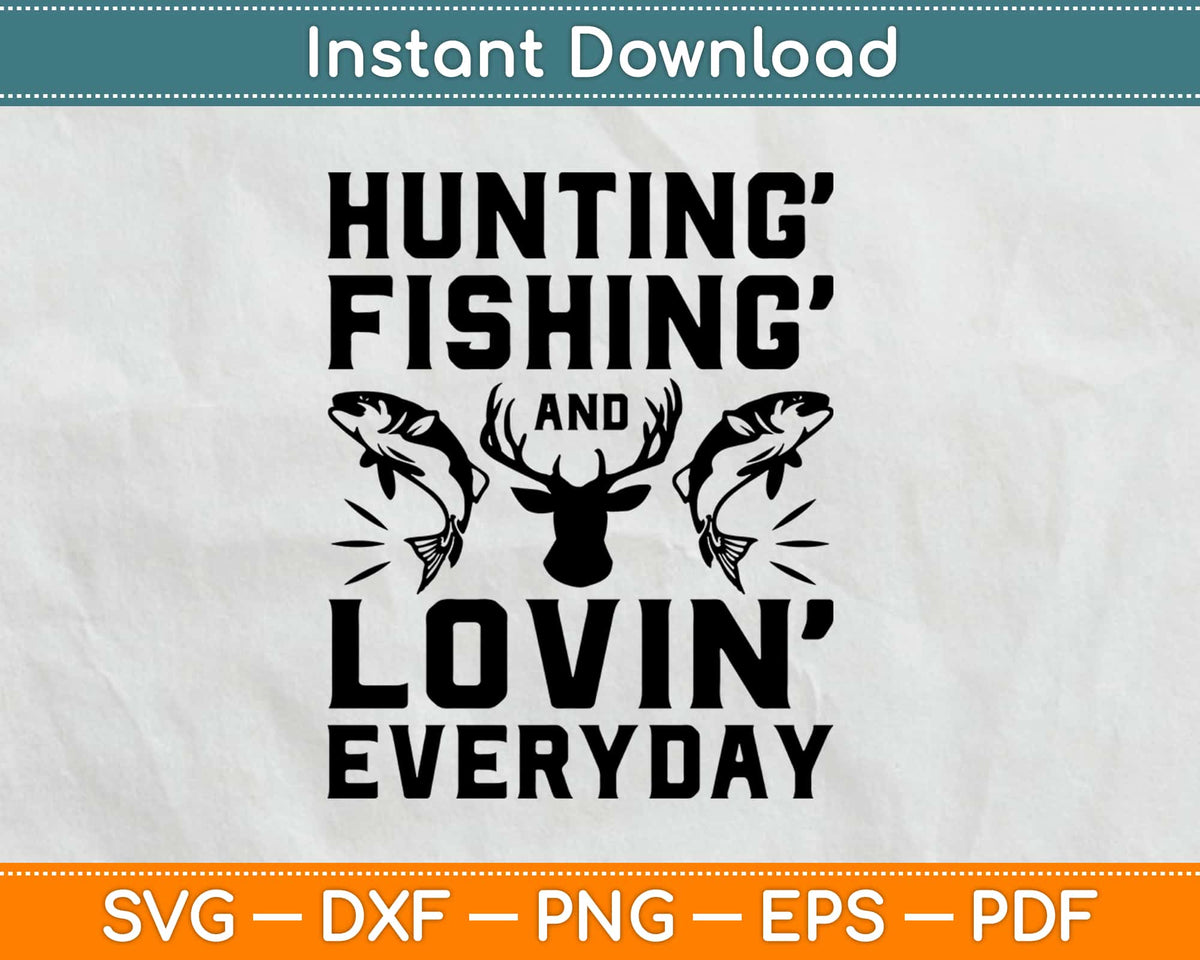 Hunting Fishing And Loving Everyday Svg Cutting File For Cricut And  Silhouette