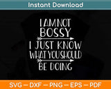 I Am Not Bossy I Just Know What You Should Be Doing Funny Svg Png Dxf Cutting File
