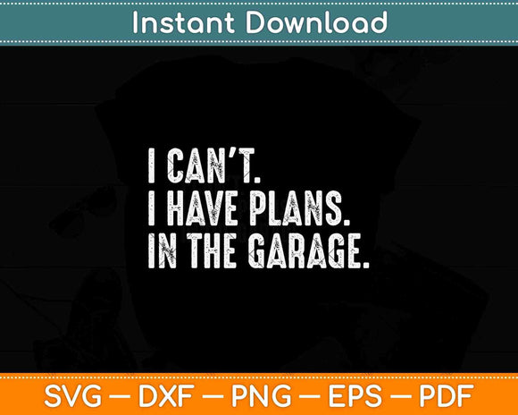 I Cant I Have Plans In The Garage Car Mechanic Svg Png Dxf Digital Cutting File