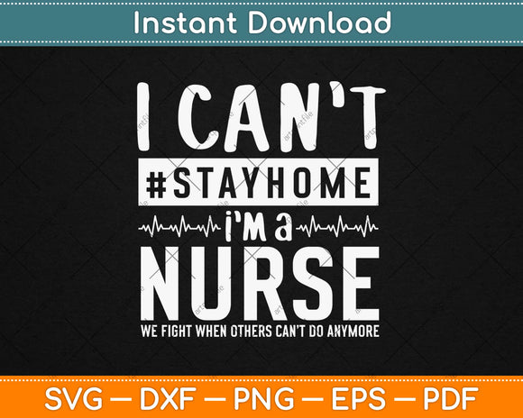 I Can't Stay Home Im A Nurse Svg Design Cricut Printable Cutting Files