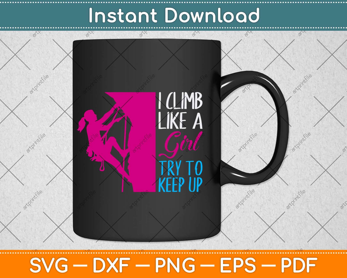 I Climb Like A Girl Try To Keep Up Climbing Svg Png Dxf Digital Cutting File