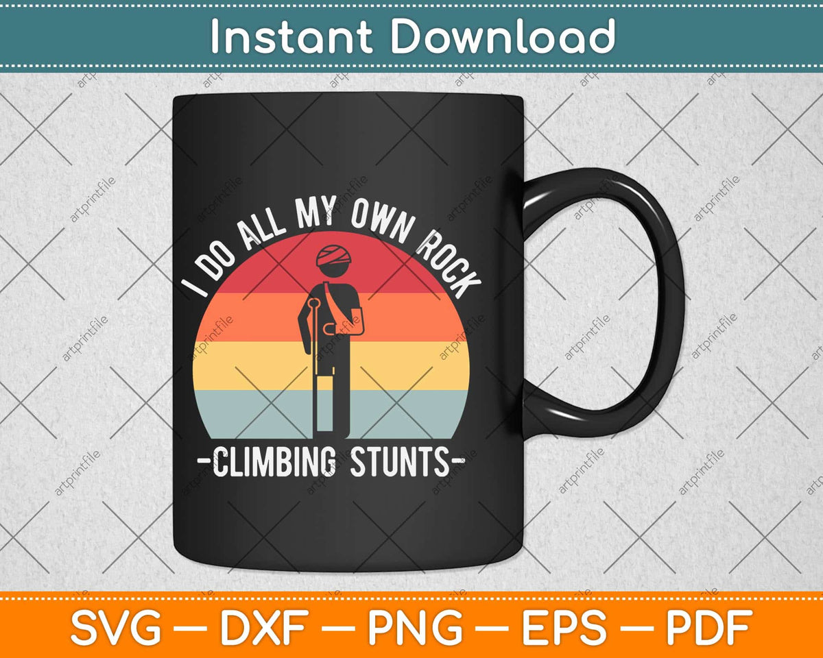 I Do All My Own Rock Climbing Stunts Broken Bones Svg Png Dxf Digital Cutting File