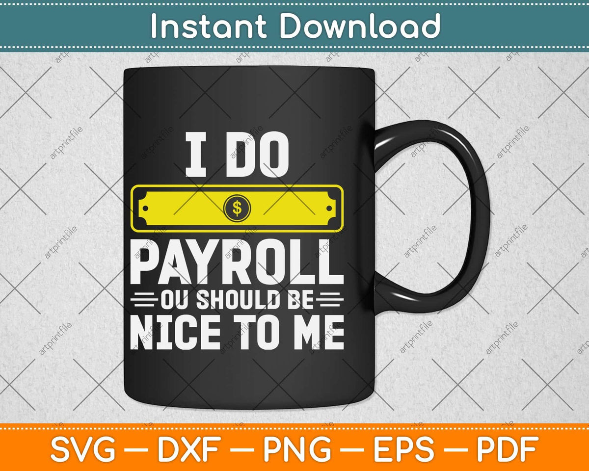 I Do Payroll You Should Be Nice To Me Svg Png Dxf Digital Cutting File