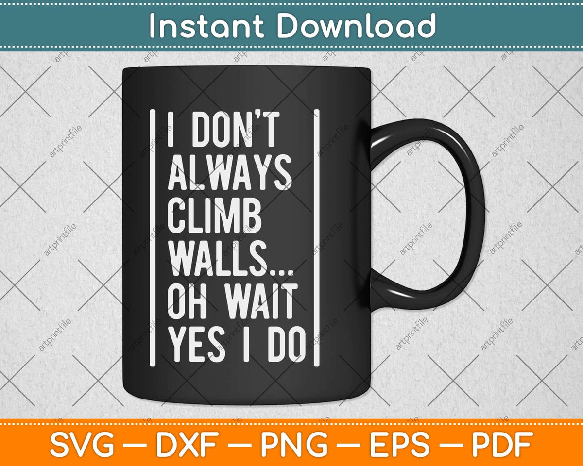 I Don't Always Climb Walls Oh Wait Yes I Do Rock Climbing Svg Png Dxf File