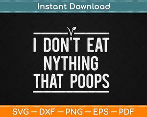 I Don't Eat Anything That Poops Vegan Svg Design Cricut Printable Cutting Files