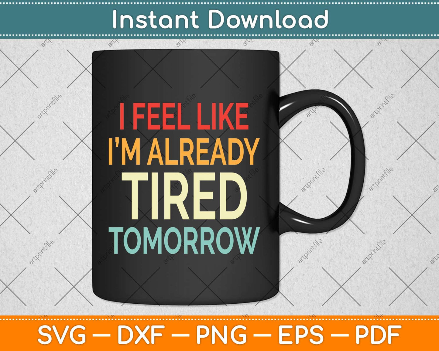 I Feel Like I'm Already Tired Tomorrow Funny Svg Png Dxf Digital Cutting File