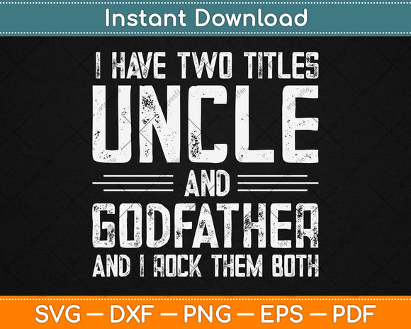 I Have Two Titles Uncle and Godfather Uncle Svg Design Cricut Printable Cutting Files