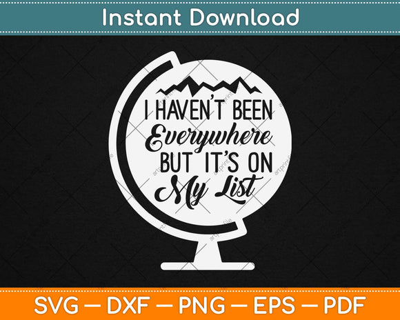 I Haven't Been Everywhere But It’s On My List Svg Design Cricut Printable Cutting Files