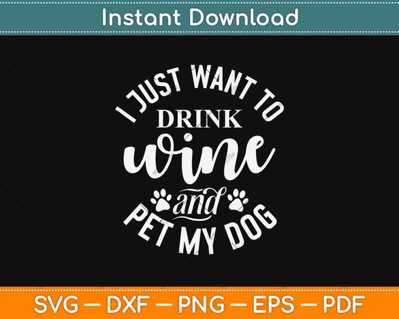 I Just Want To Drink Wine And Pet My Dog Svg Design Cricut Printable Cutting File